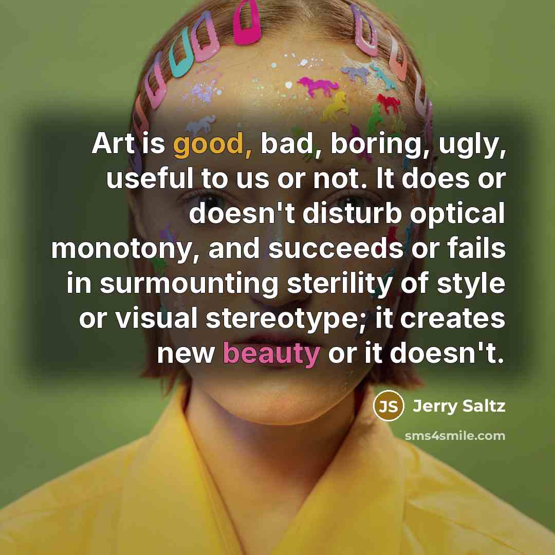 “Art is good, bad, boring, ugly, useful to us or…” quote by Jerry Saltz