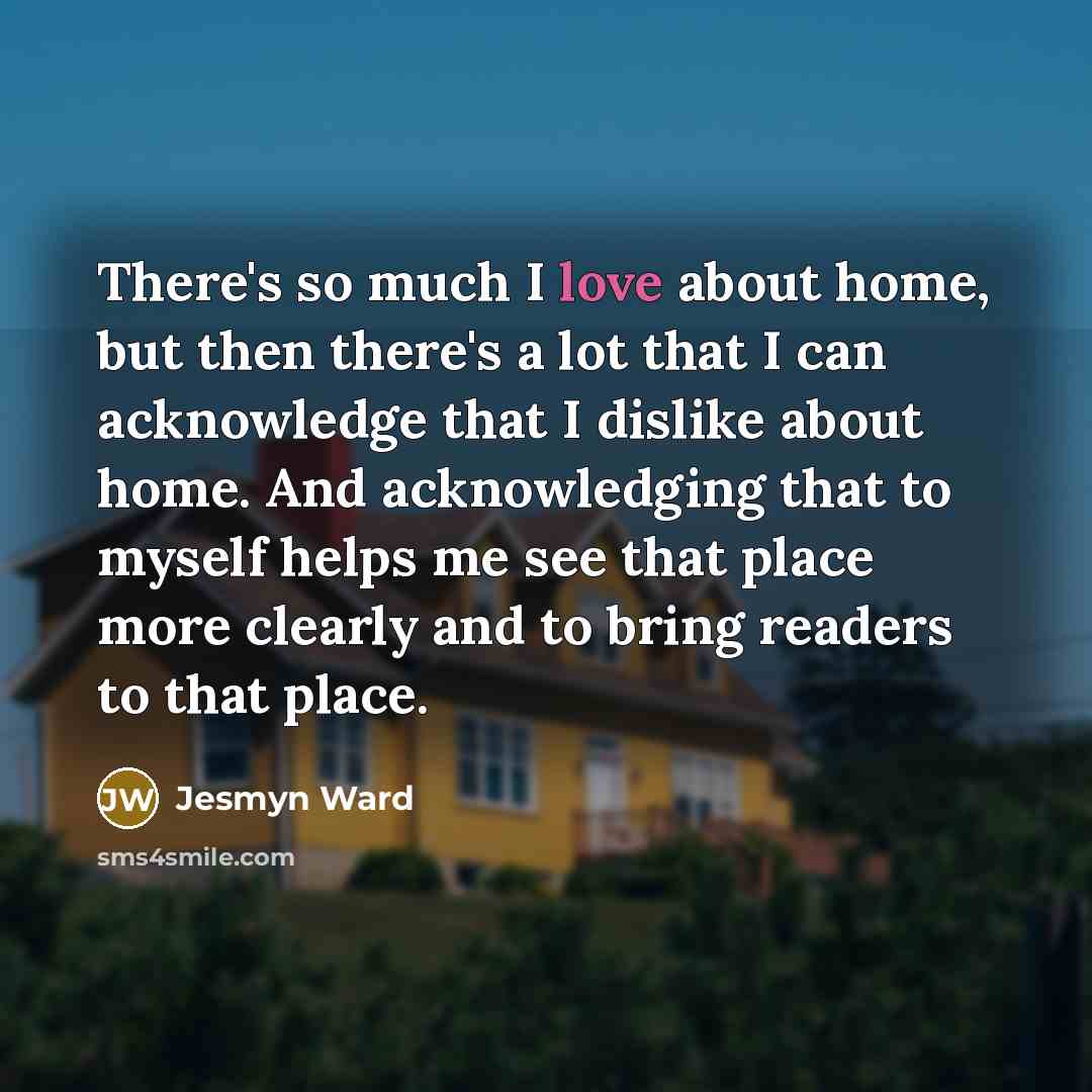“There's so much I love about home, but then there's…” quote by Jesmyn Ward