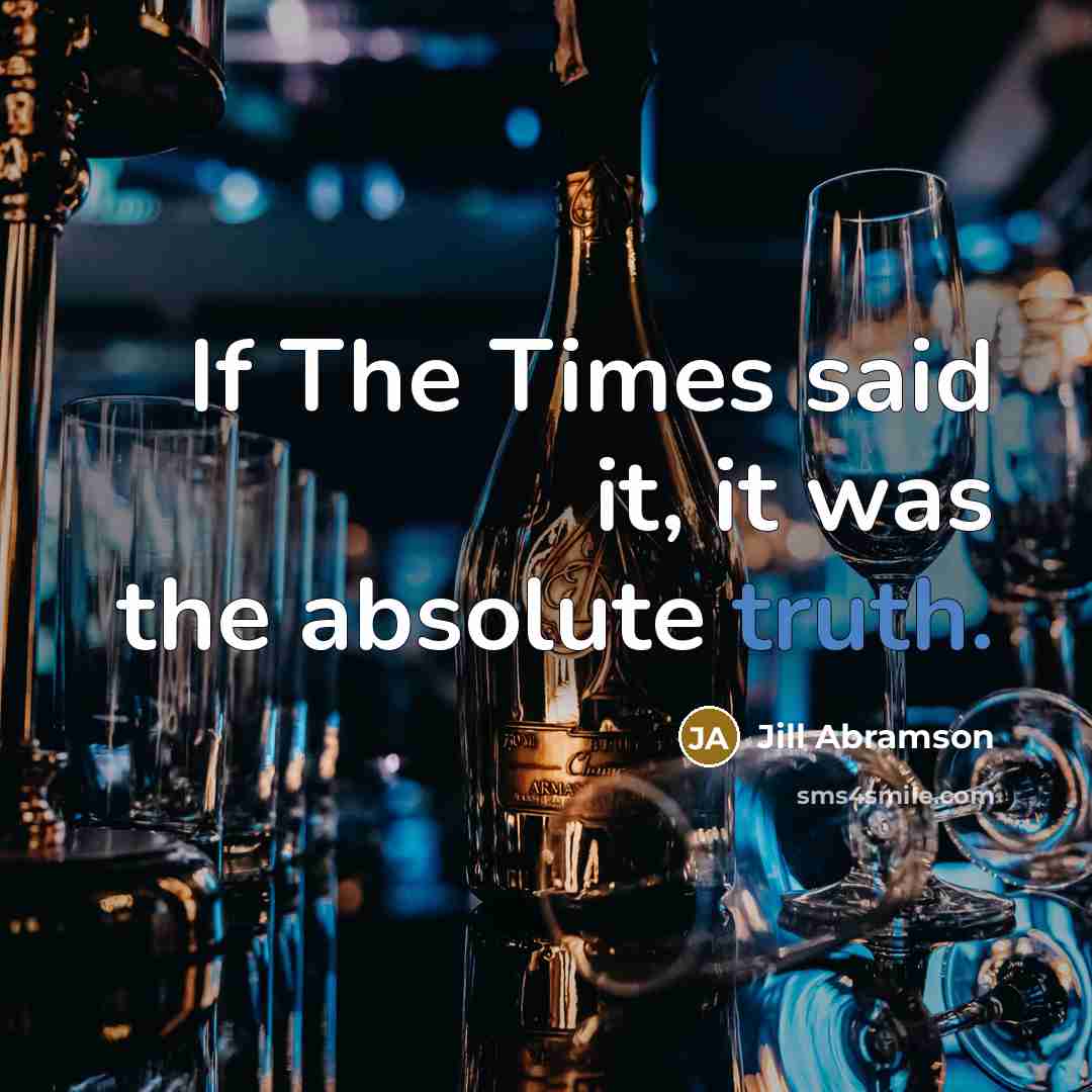 “If The Times said it, it was the absolute truth.” quote by Jill Abramson
