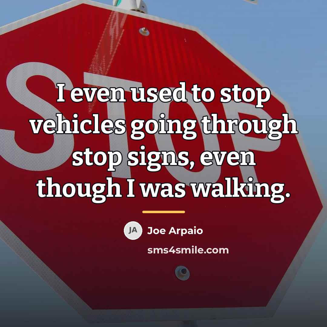 “I even used to stop vehicles going through stop signs,…” quote by Joe Arpaio