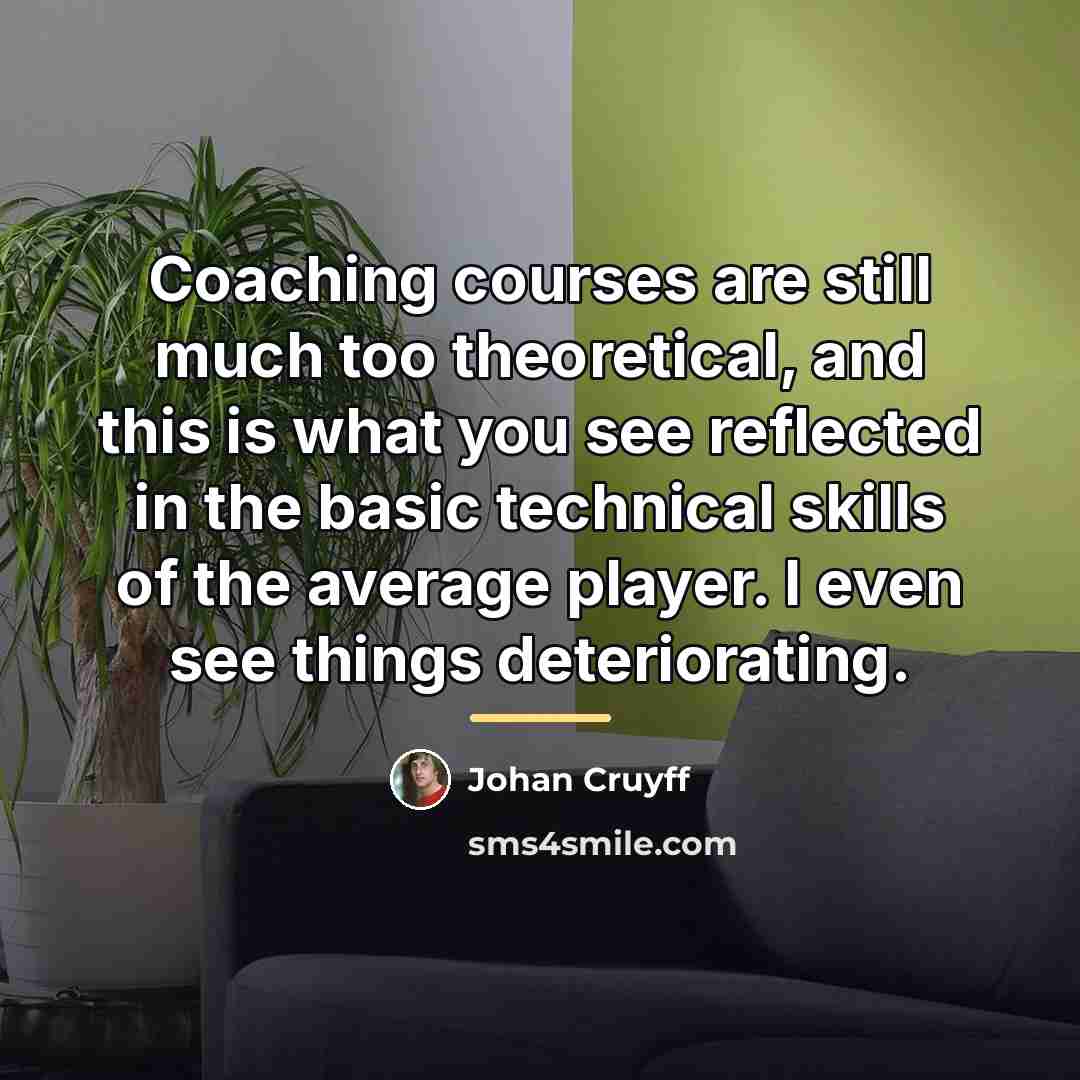 “Coaching courses are still much too theoretical, and this is…” quote by Johan Cruyff