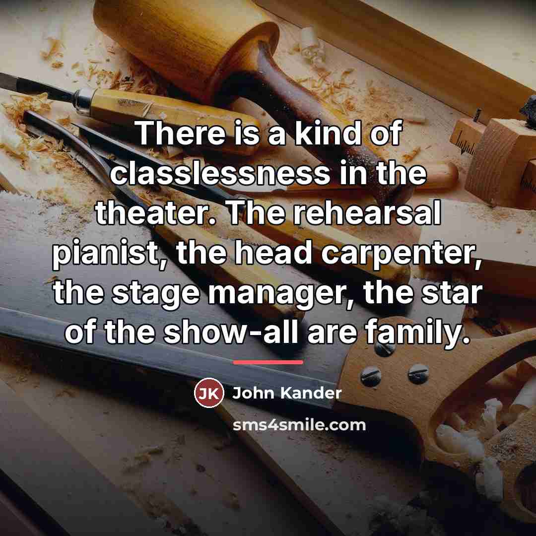 “There is a kind of classlessness in the theater. The…” quote by John Kander