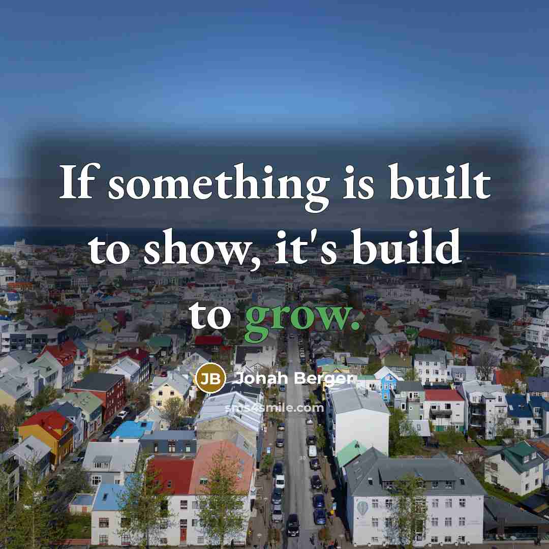 “If something is built to show, it's build to grow.…” quote by Jonah Berger