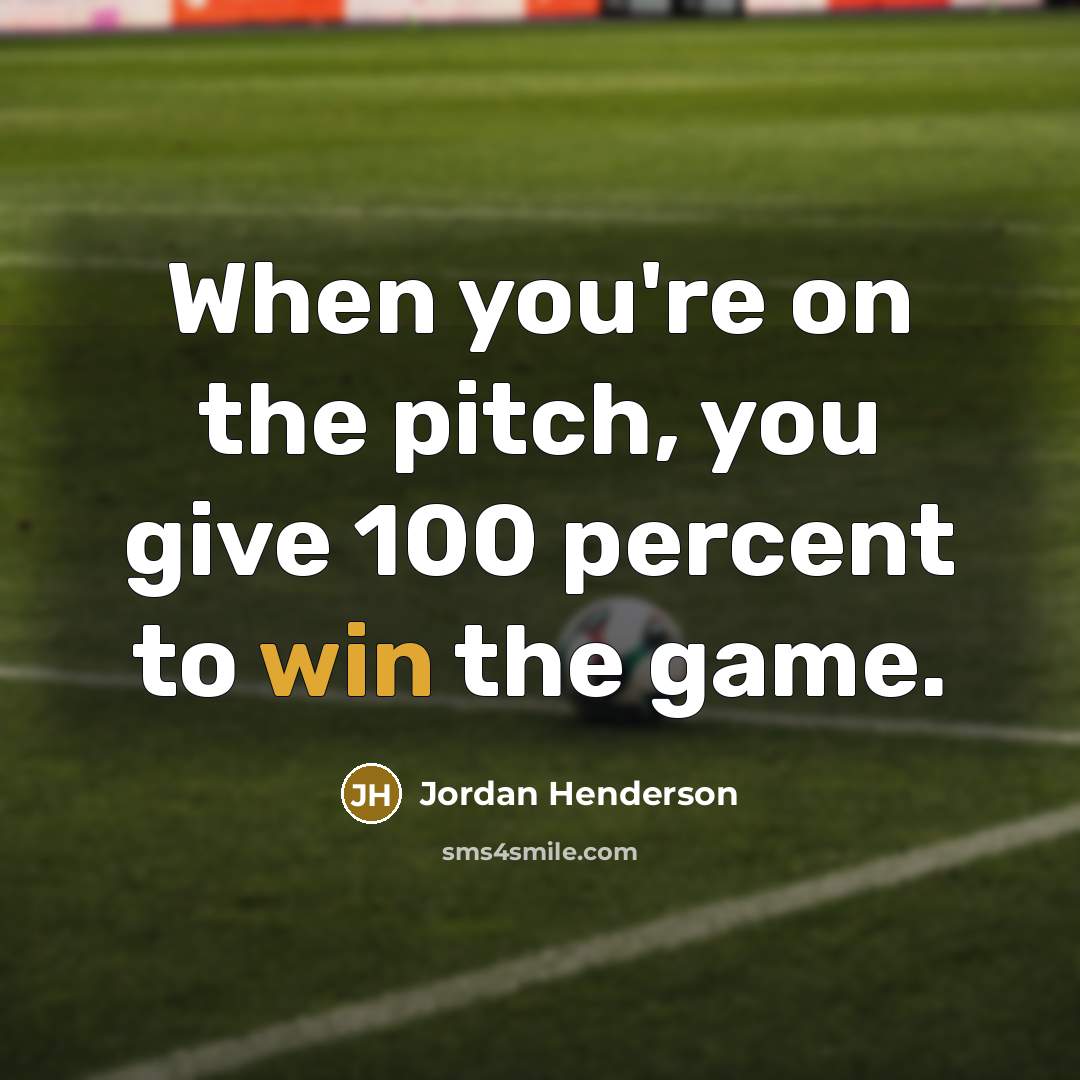 “When you're on the pitch, you give 100 percent to…” quote by Jordan Henderson
