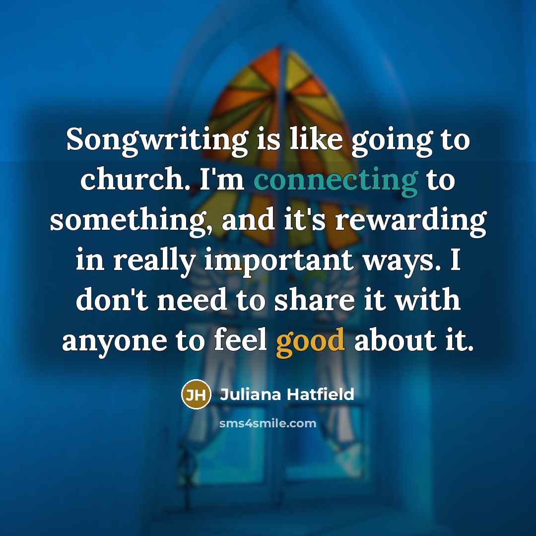 “Songwriting is like going to church. I'm connecting to something,…” quote by Juliana Hatfield