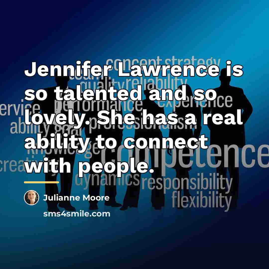 “Jennifer Lawrence is so talented and so lovely. She has…” quote by Julianne Moore