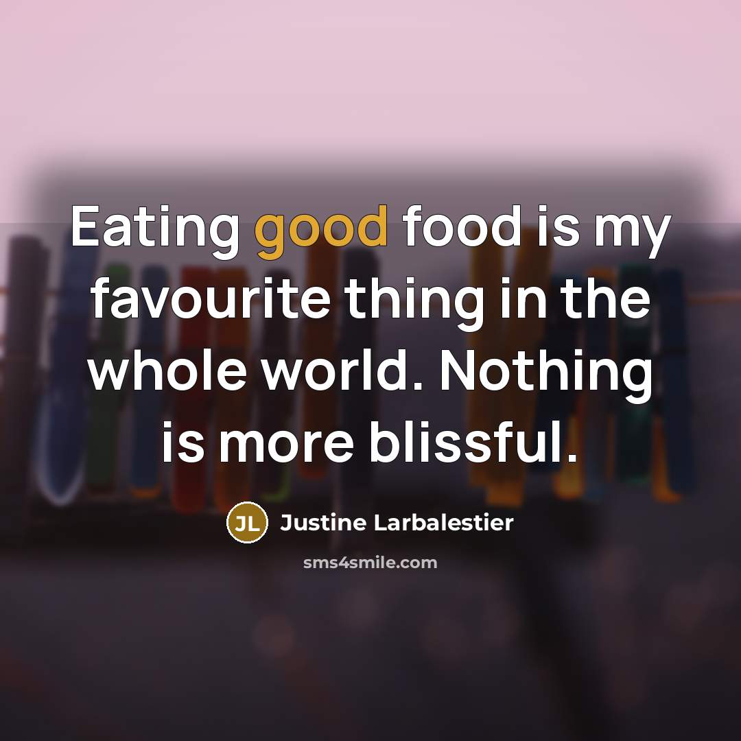 “Eating good food is my favourite thing in the whole…” quote by Justine Larbalestier