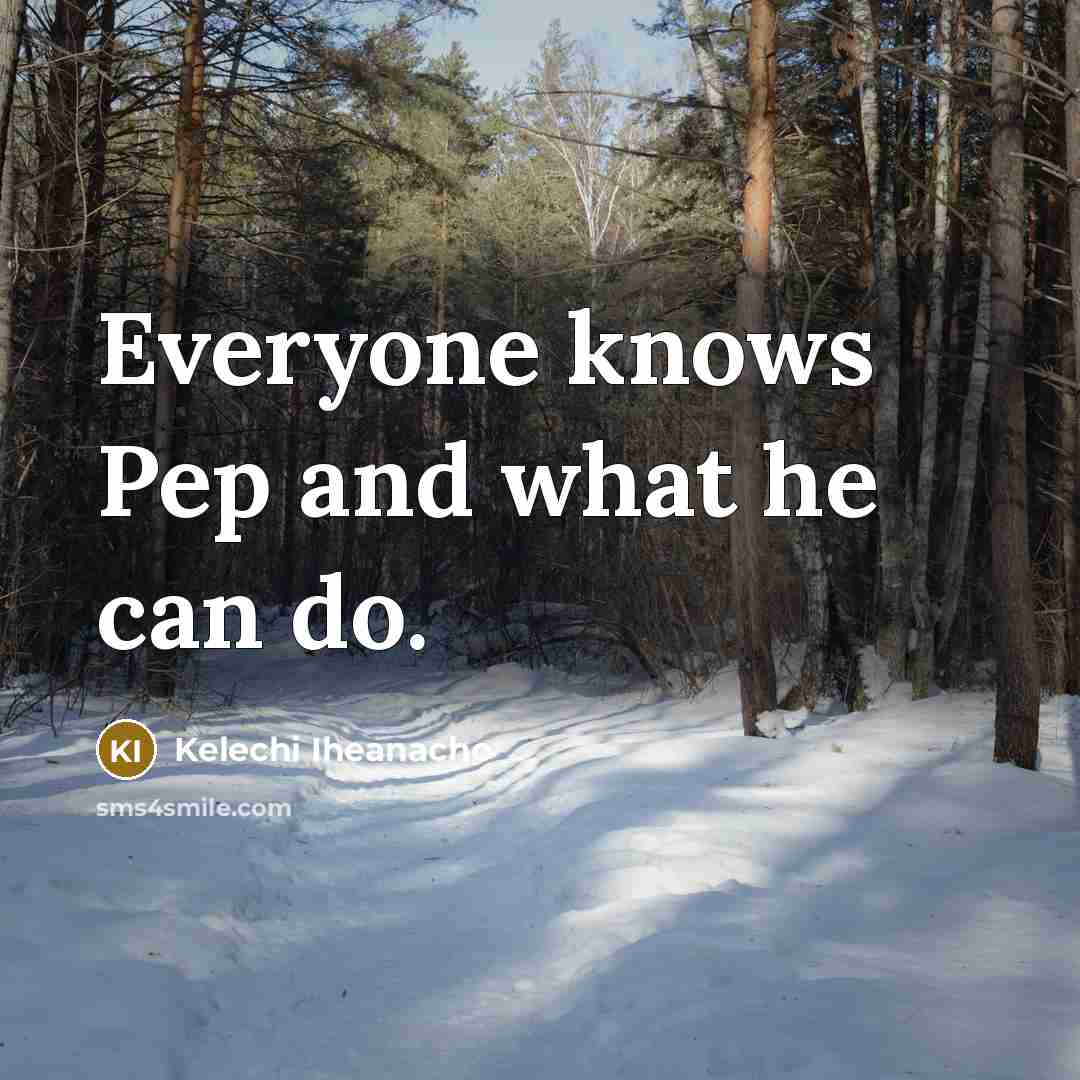 “Everyone knows Pep and what he can do.…” quote by Kelechi Iheanacho