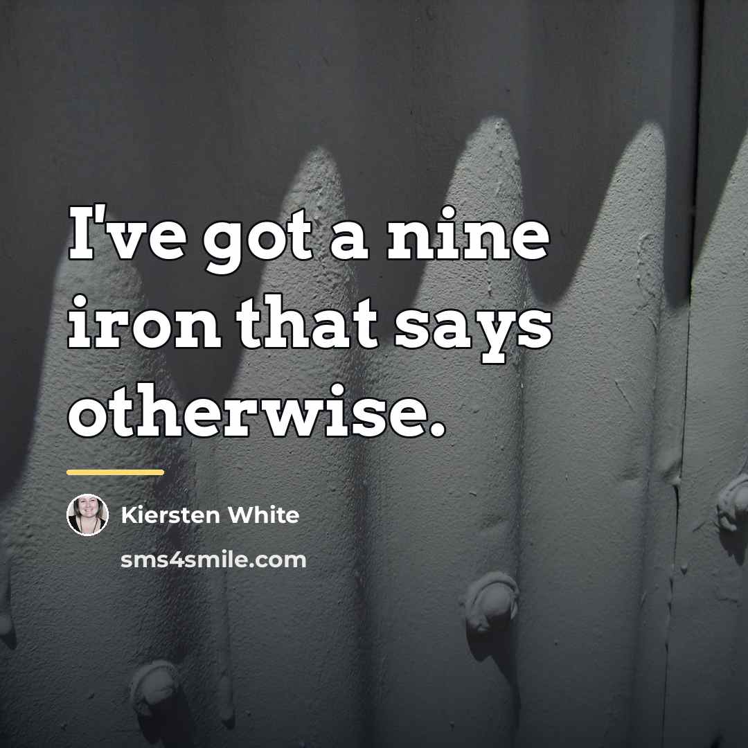 “I've got a nine iron that says otherwise.…” quote by Kiersten White