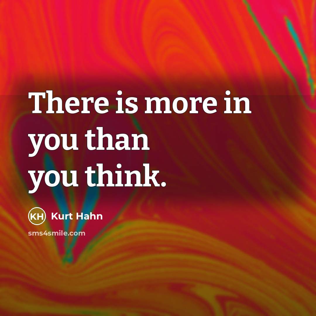 “There is more in you than you think.…” quote by Kurt Hahn