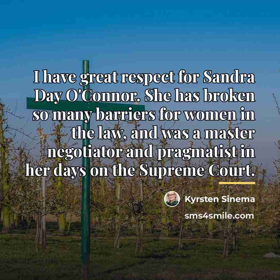 “I have great respect for Sandra Day O'Connor. She has…” quote by Kyrsten Sinema