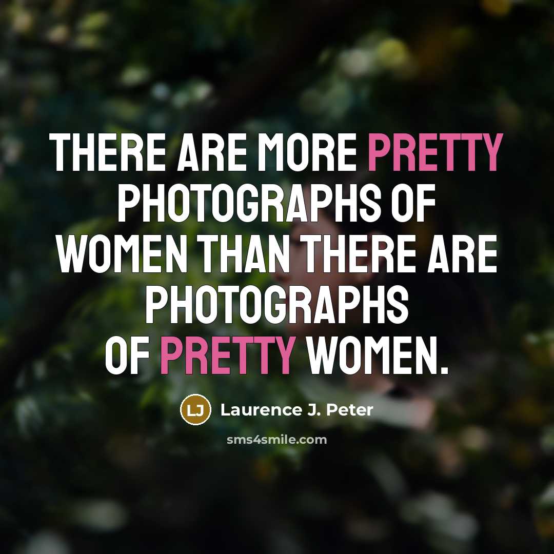 “There are more pretty photographs of women than there are…” quote by Laurence J. Peter
