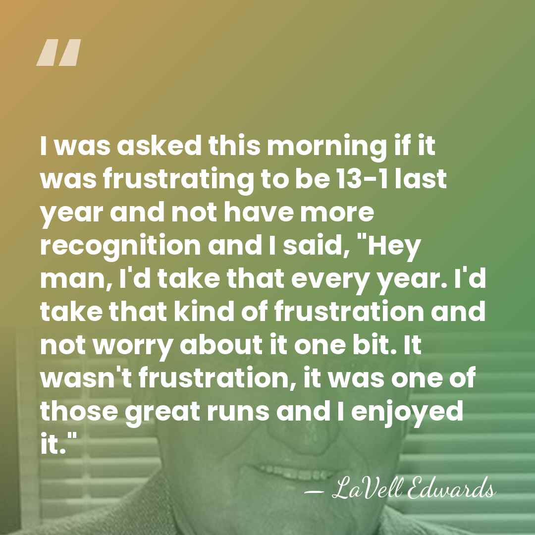 I was asked this morning if it was frustrating to be 13-1&hellip; - LaVell Edwards