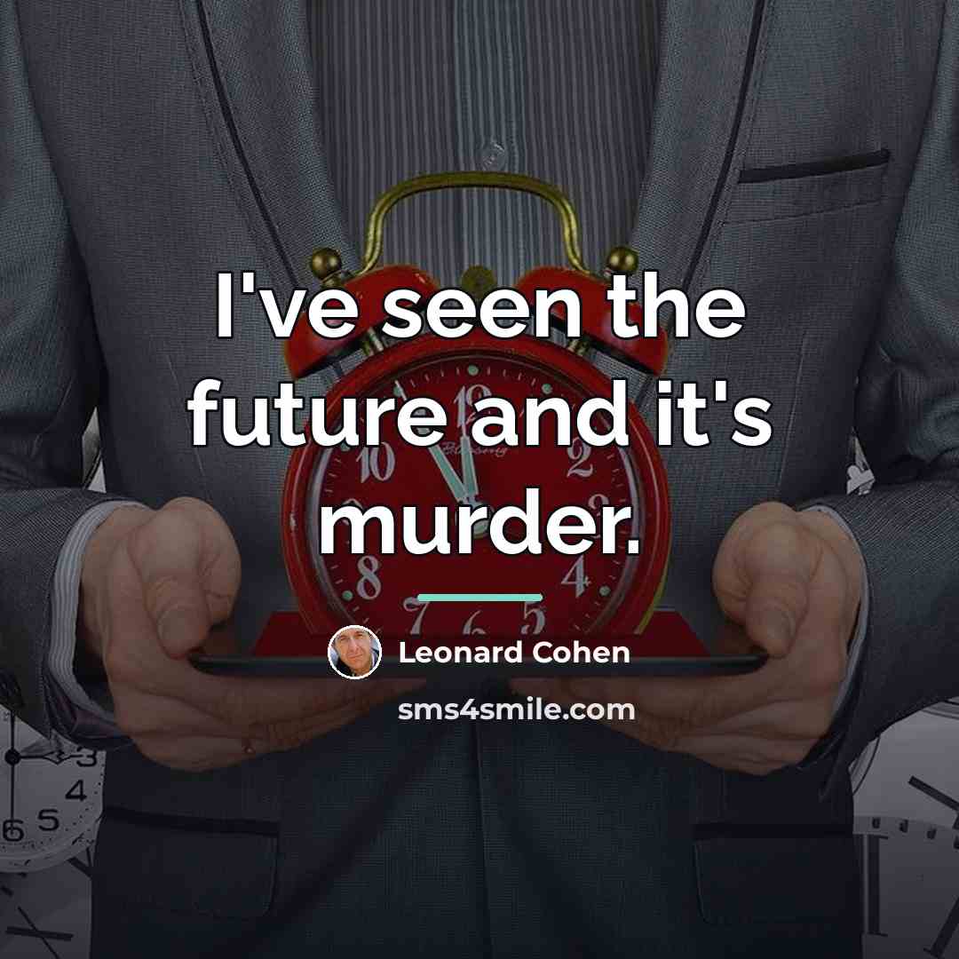 “I've seen the future and it's murder.…” quote by Leonard Cohen