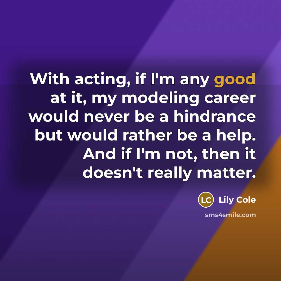 “With acting, if I'm any good at it, my modeling…” quote by Lily Cole