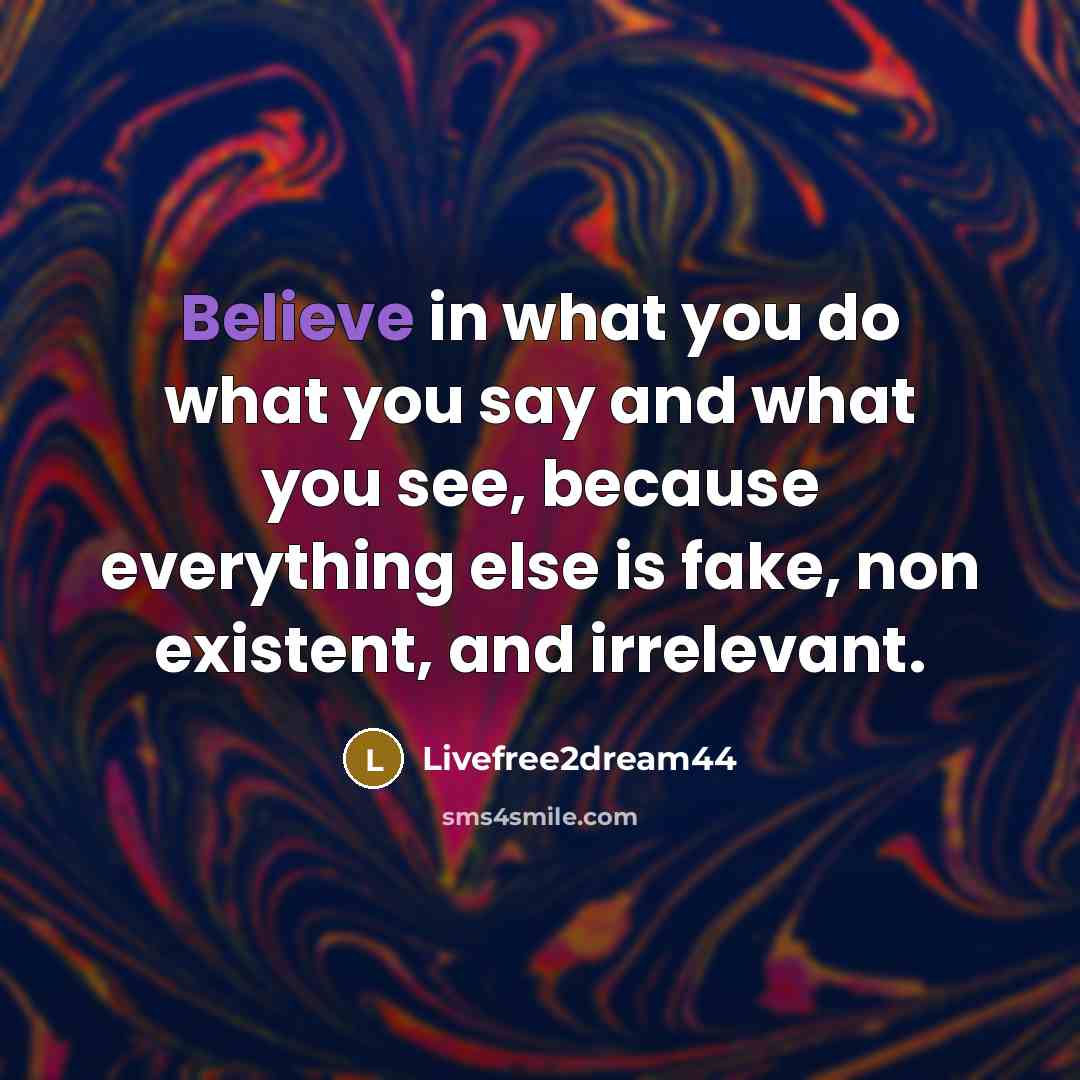 “Believe in what you do what you say and what…” quote by Livefree2dream44