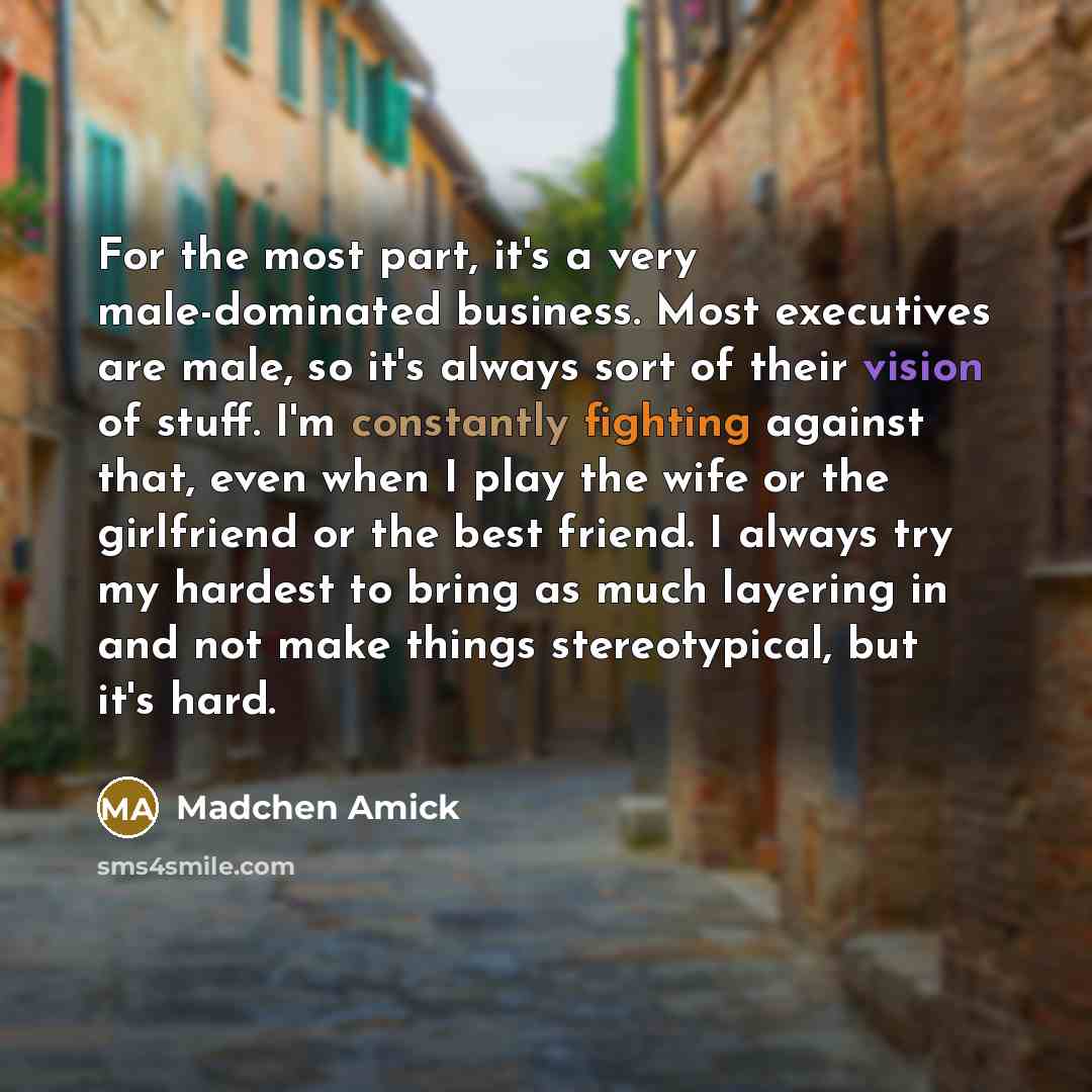“For the most part, it's a very male-dominated business. Most…” quote by Madchen Amick