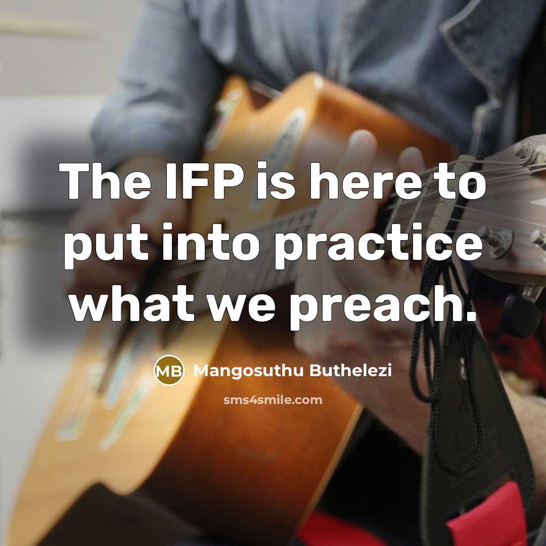 “The IFP is here to put into practice what we…” quote by Mangosuthu Buthelezi