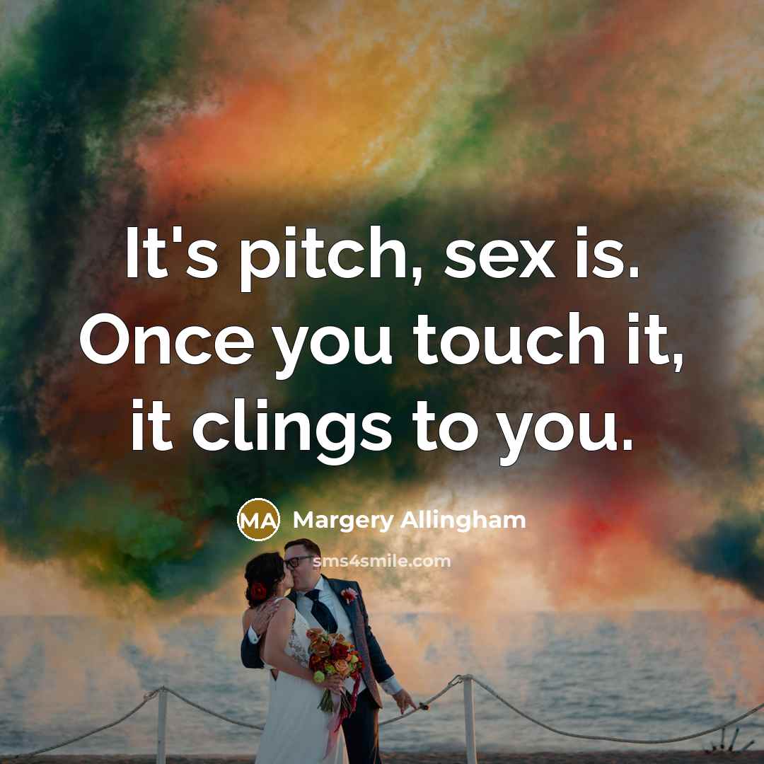 “It's pitch, sex is. Once you touch it, it clings…” quote by Margery Allingham
