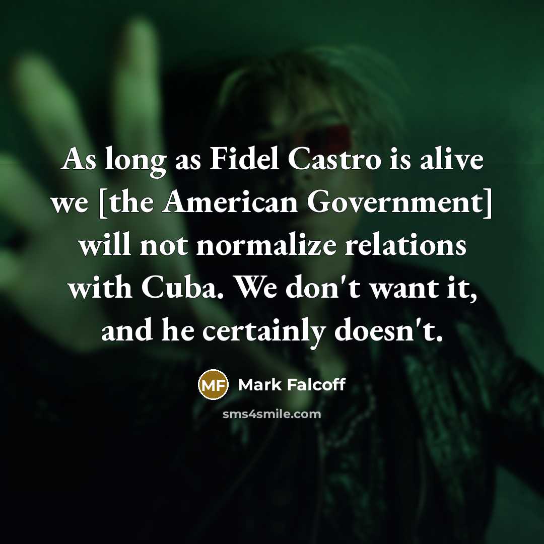 “As long as Fidel Castro is alive we [the American…” quote by Mark Falcoff