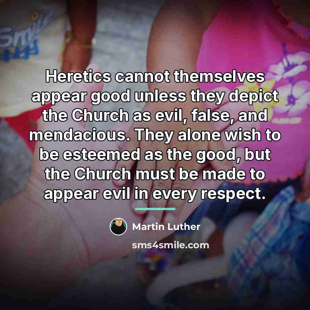 “Heretics cannot themselves appear good unless they depict the Church…” quote by Martin Luther