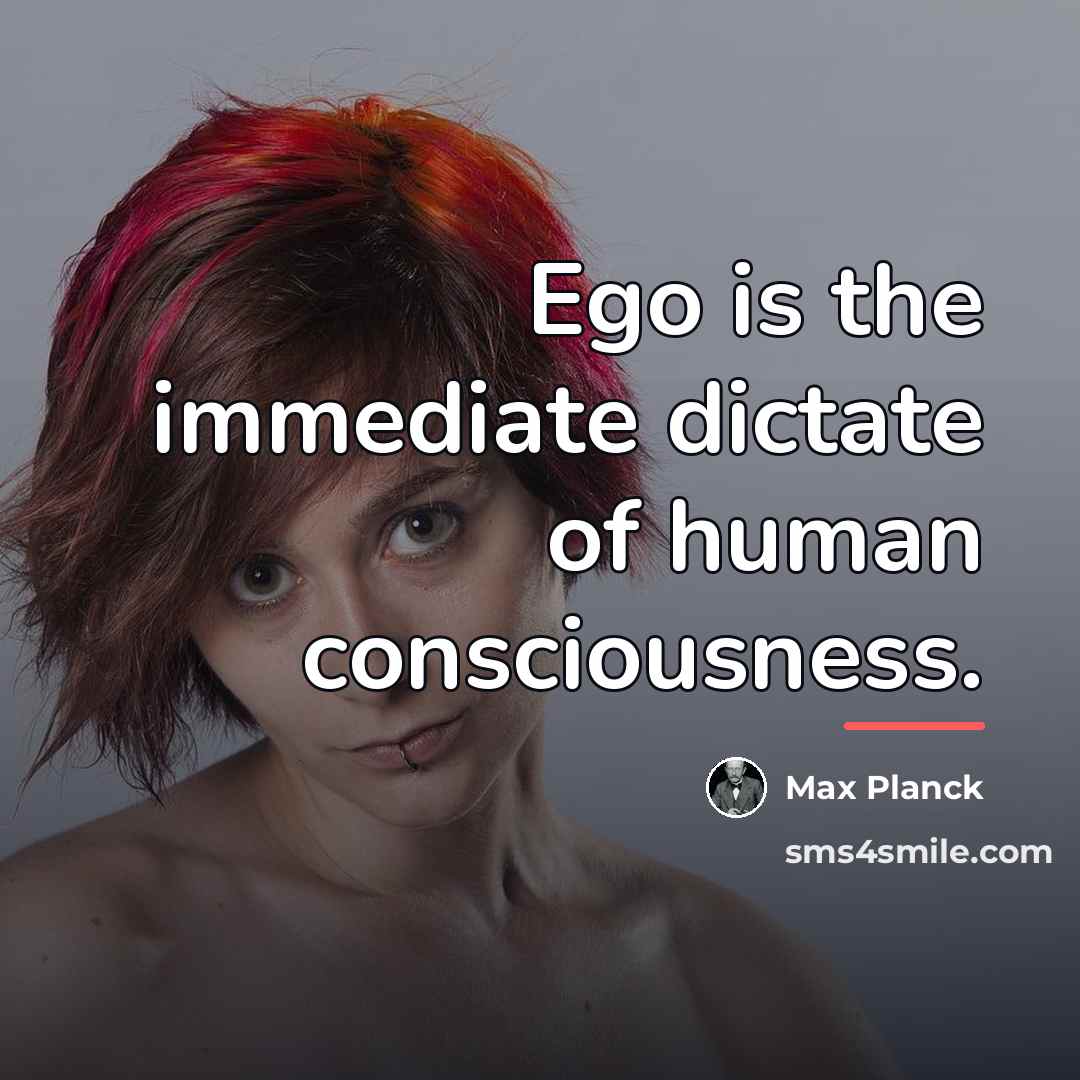 “Ego is the immediate dictate of human consciousness.…” quote by Max Planck