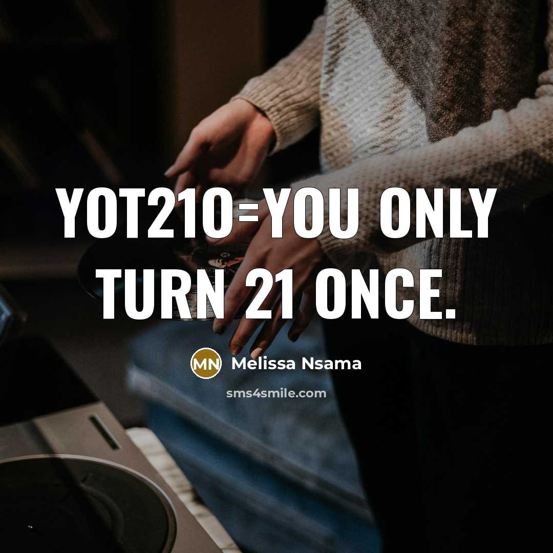 “YOT21O=YOU ONLY TURN 21 ONCE.” quote by Melissa Nsama