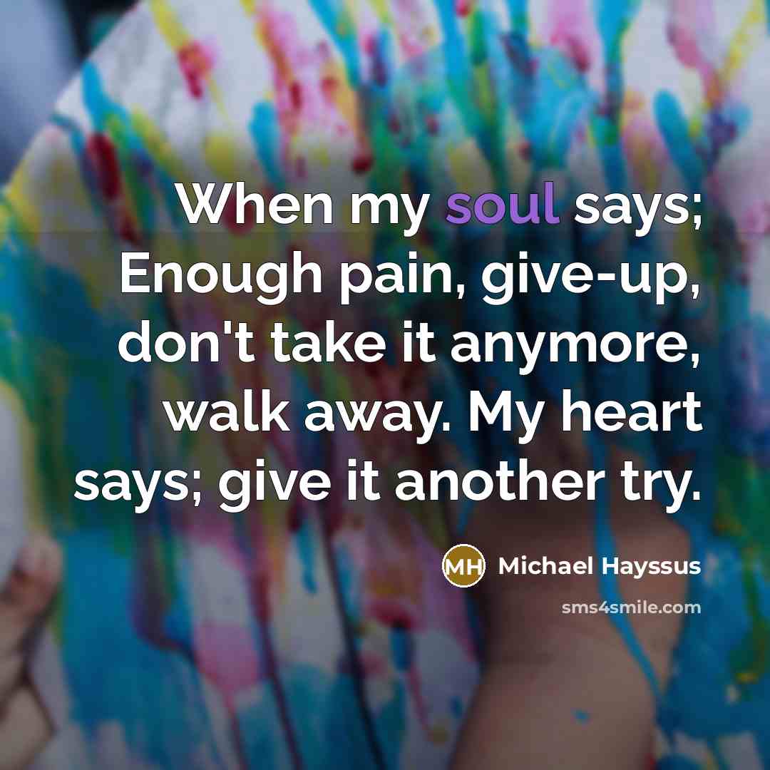 “When my soul says; Enough pain, give-up, don't take it…” quote by Michael Hayssus
