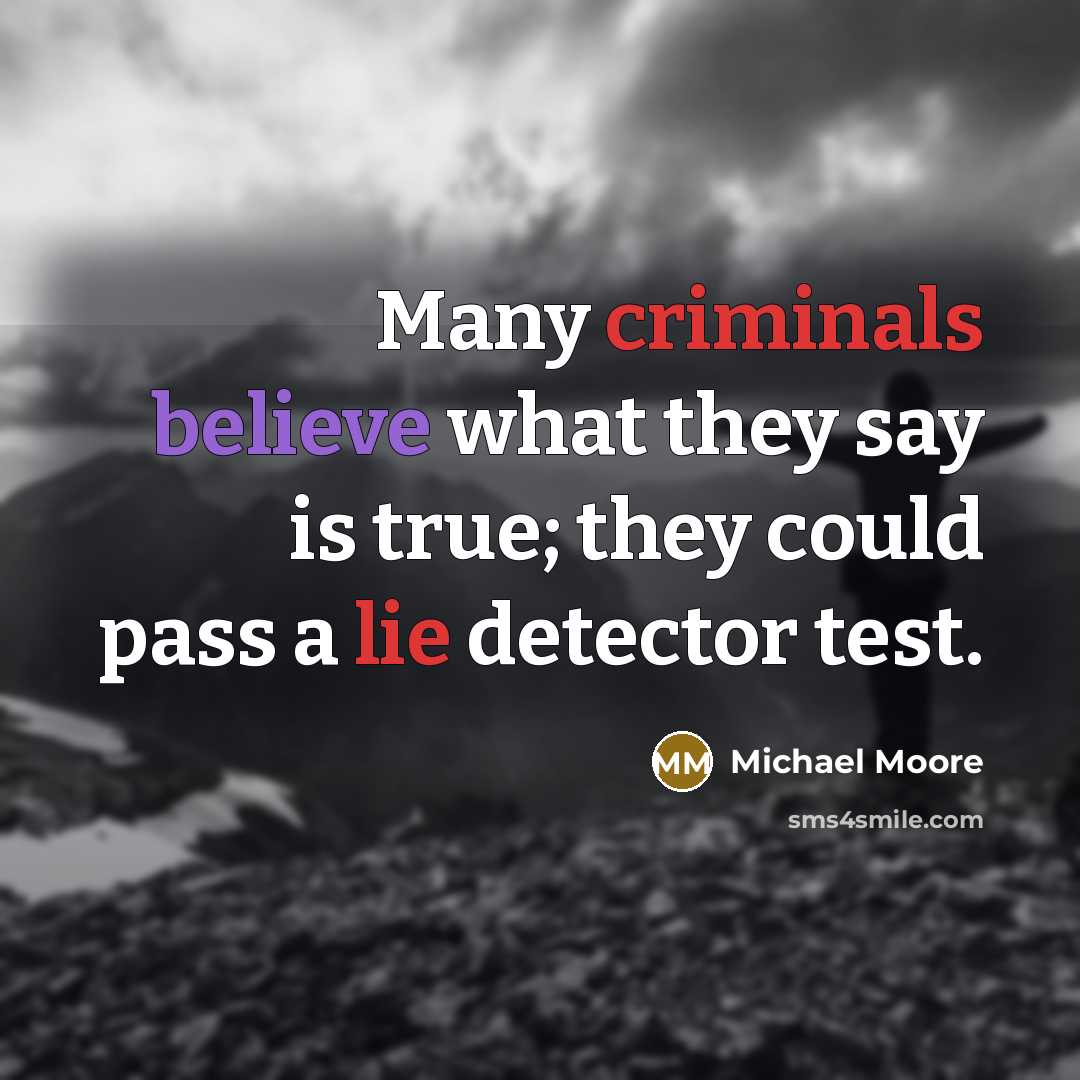 “Many criminals believe what they say is true; they could…” quote by Michael Moore