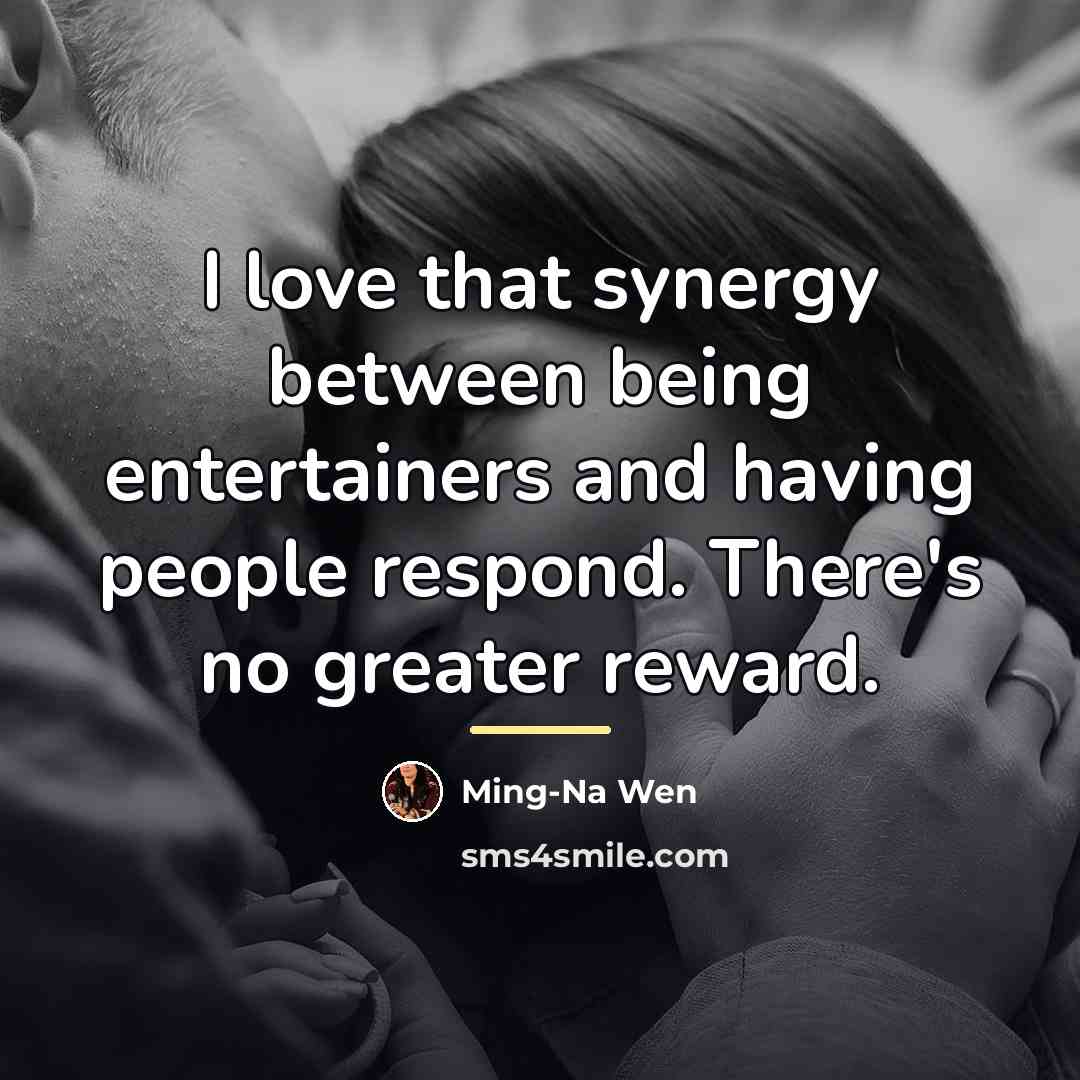 “I love that synergy between being entertainers and having people…” quote by Ming-Na Wen