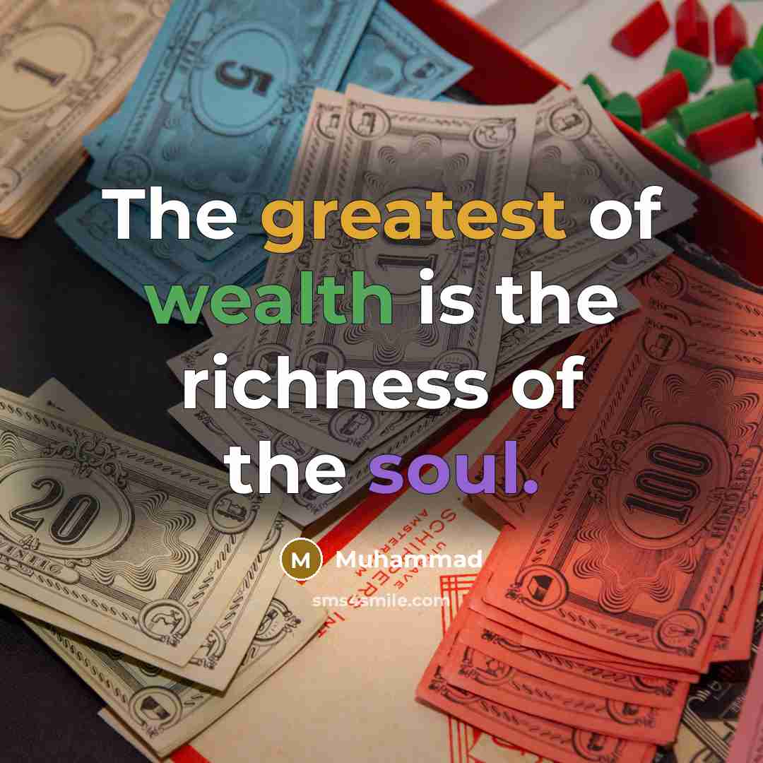 “The greatest of wealth is the richness of the soul.” quote by Muhammad