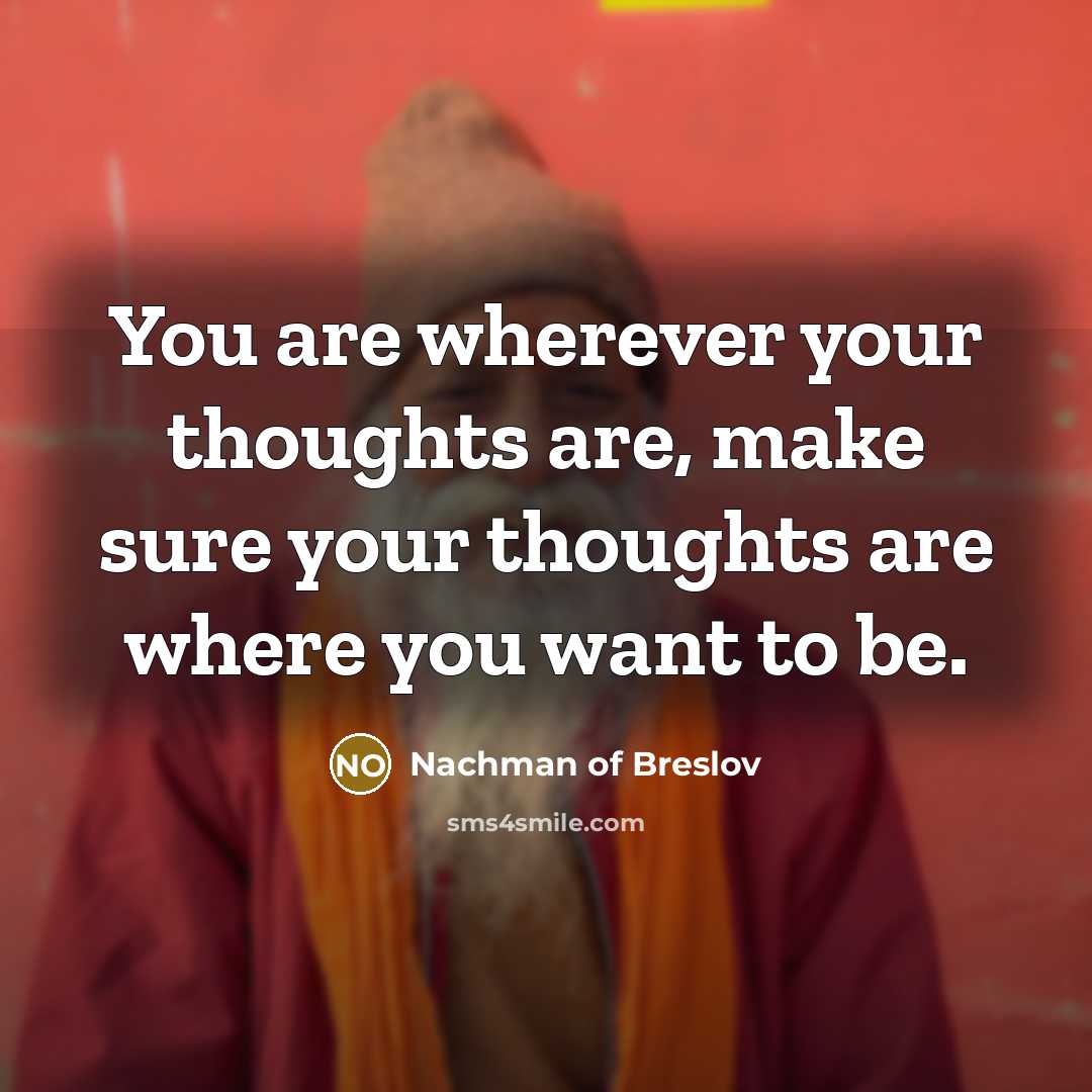 “You are wherever your thoughts are, make sure your thoughts…” quote by Nachman of Breslov
