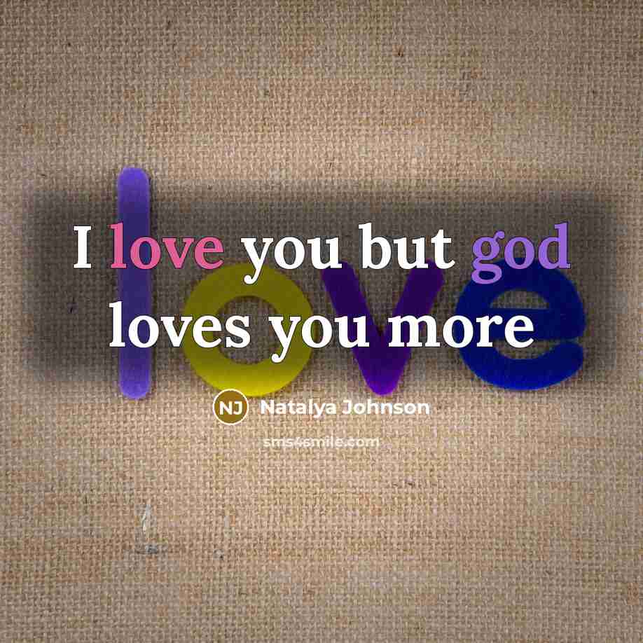 “I love you but god loves you more…” quote by Natalya Johnson