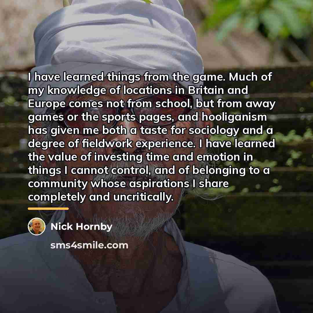 “I have learned things from the game. Much of my…” quote by Nick Hornby