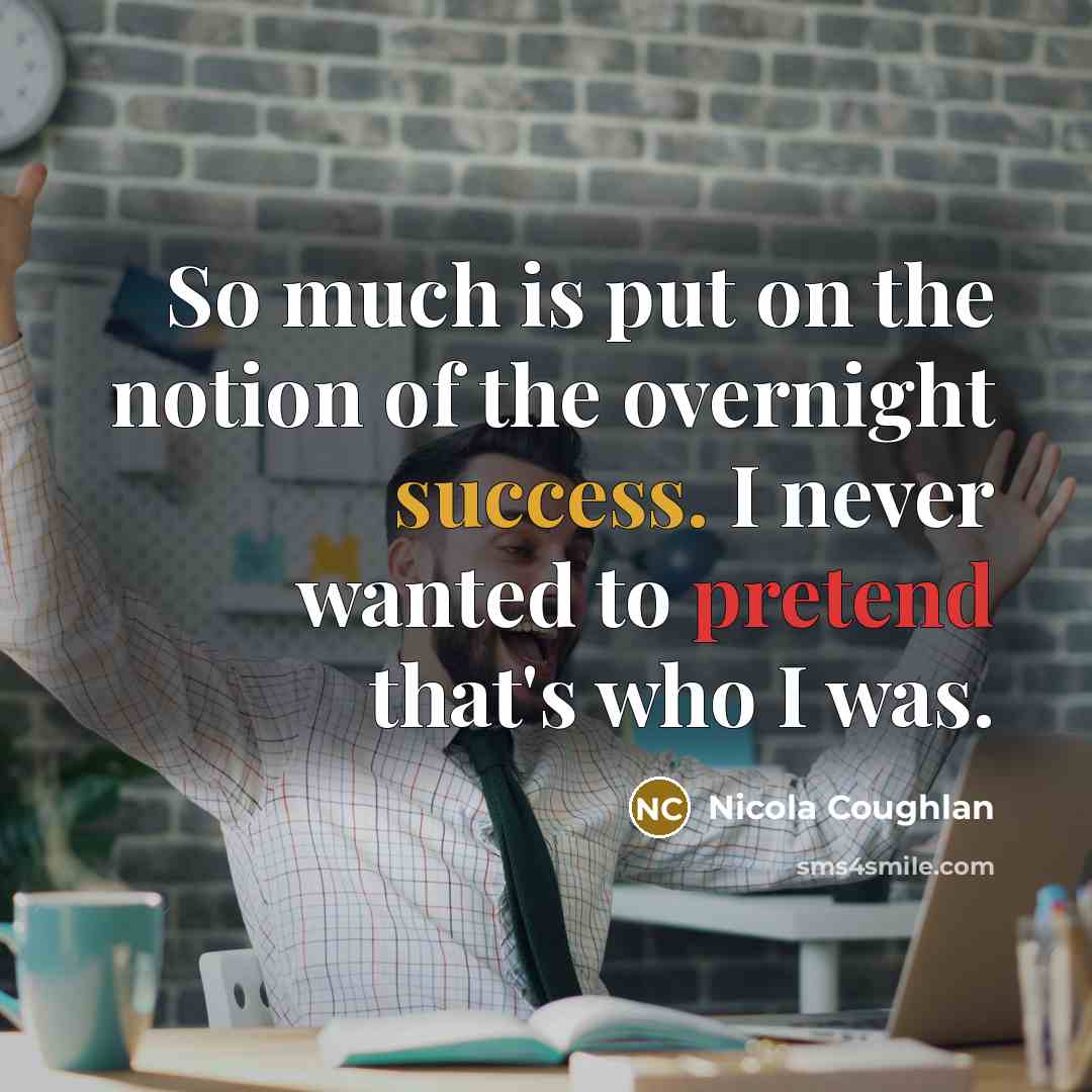 “So much is put on the notion of the overnight…” quote by Nicola Coughlan