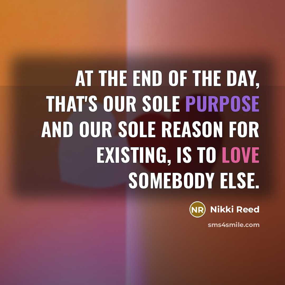 “At the end of the day, that's our sole purpose…” quote by Nikki Reed
