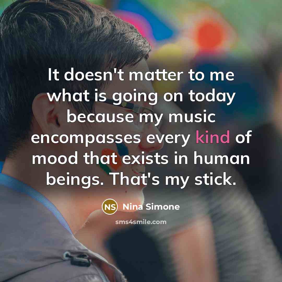 “It doesn't matter to me what is going on today…” quote by Nina Simone