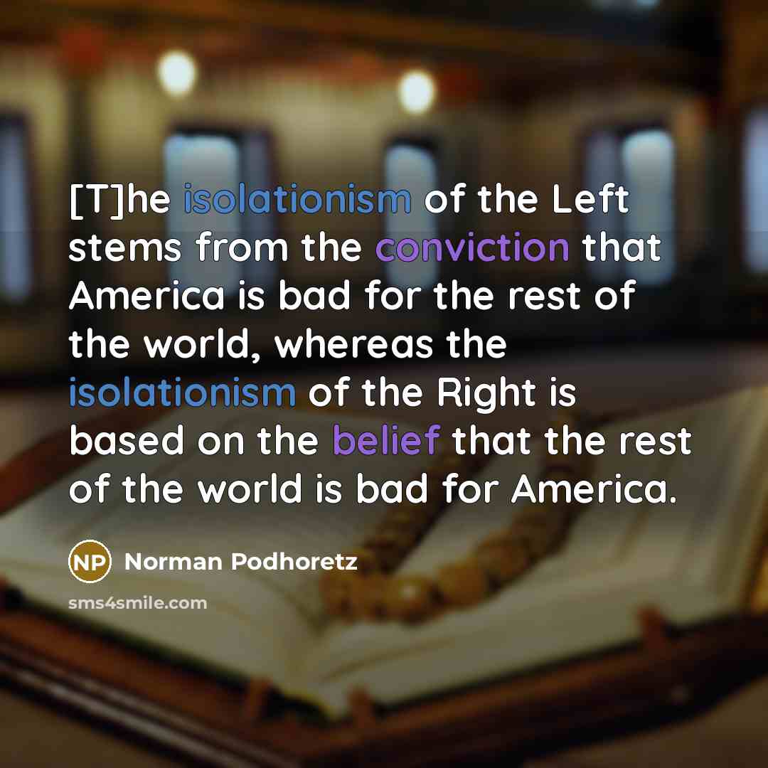 “[T]he isolationism of the Left stems from the conviction that…” quote by Norman Podhoretz