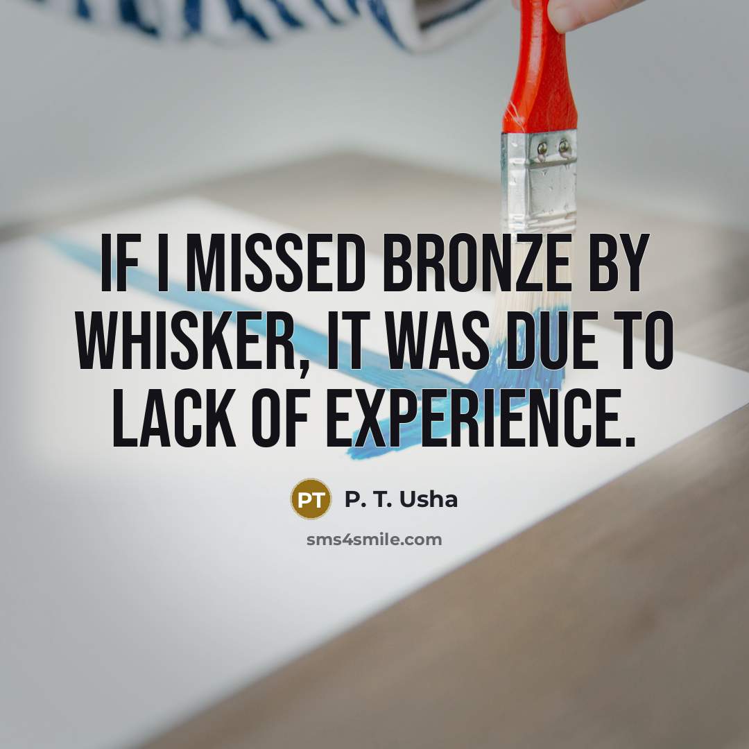 “If I missed bronze by whisker, it was due to…” quote by P. T. Usha