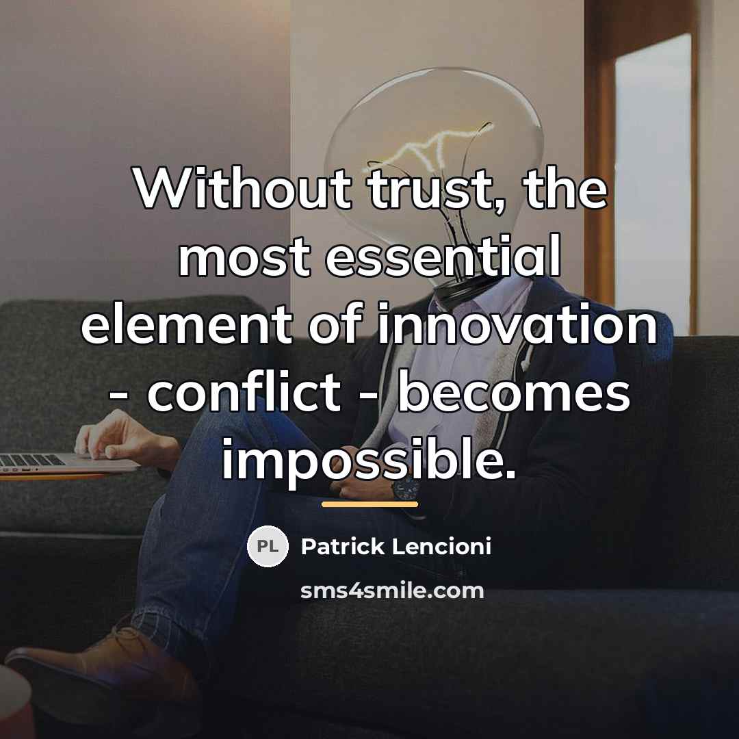 “Without trust, the most essential element of innovation - conflict…” quote by Patrick Lencioni