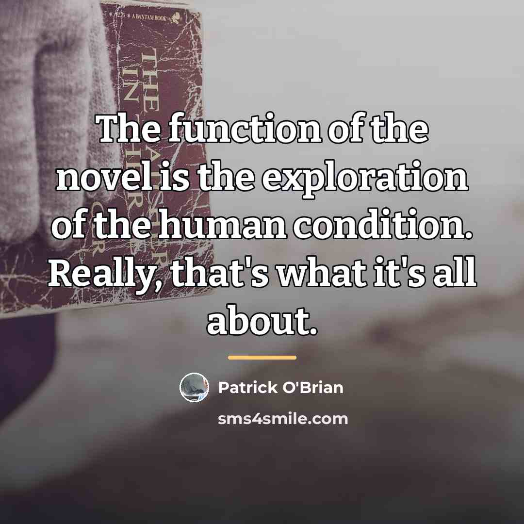 “The function of the novel is the exploration of the…” quote by Patrick O'Brian