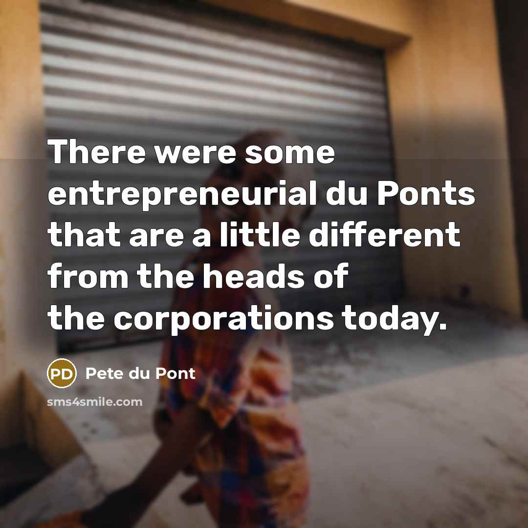 “There were some entrepreneurial du Ponts that are a little…” quote by Pete du Pont