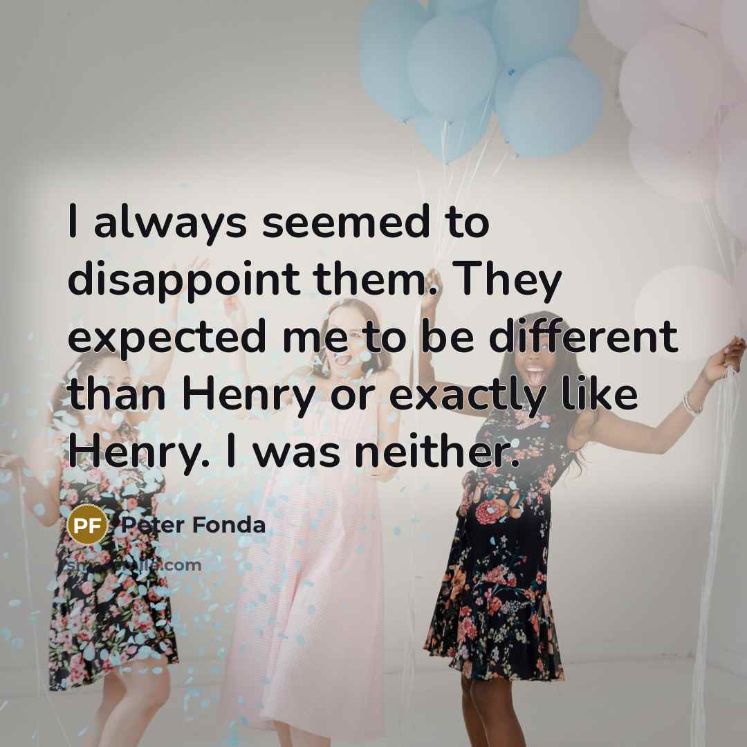 “I always seemed to disappoint them. They expected me to…” quote by Peter Fonda