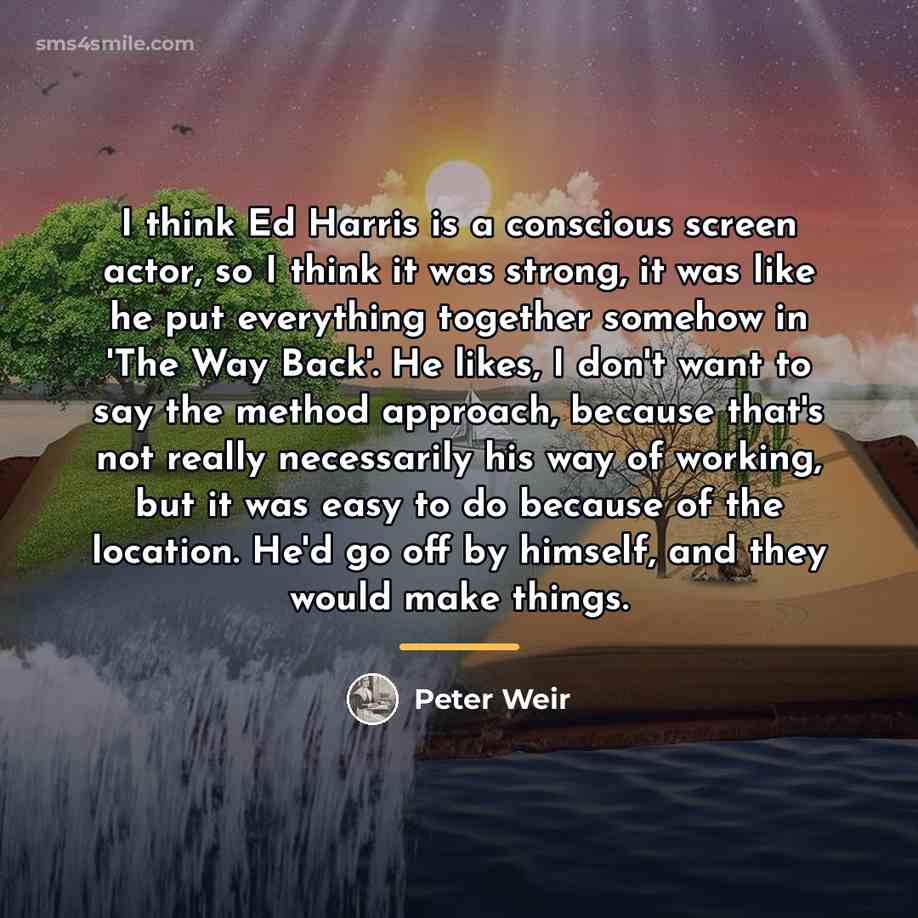 “I think Ed Harris is a conscious screen actor, so…” quote by Peter Weir