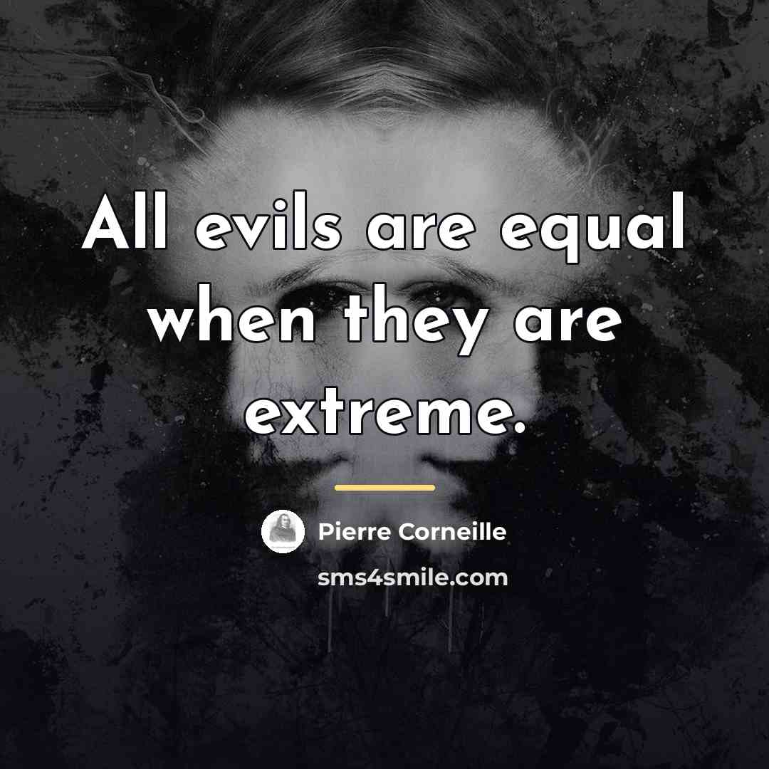 “All evils are equal when they are extreme.…” quote by Pierre Corneille