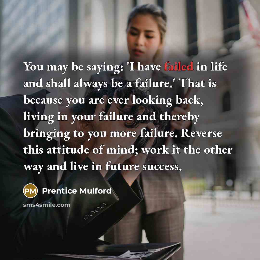 “You may be saying: 'I have failed in life and…” quote by Prentice Mulford