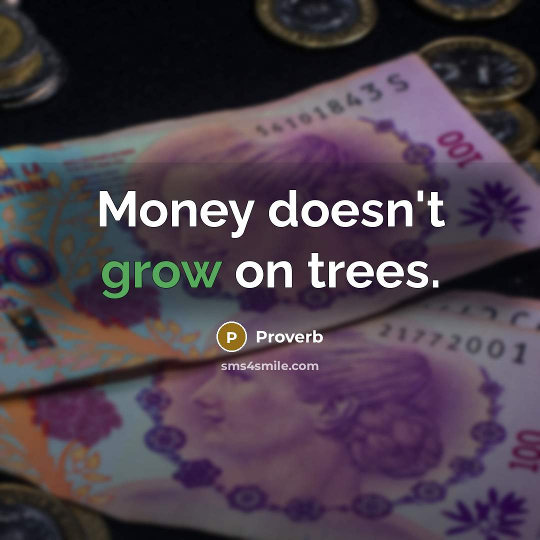 “Money doesn't grow on trees.…” quote by Proverb