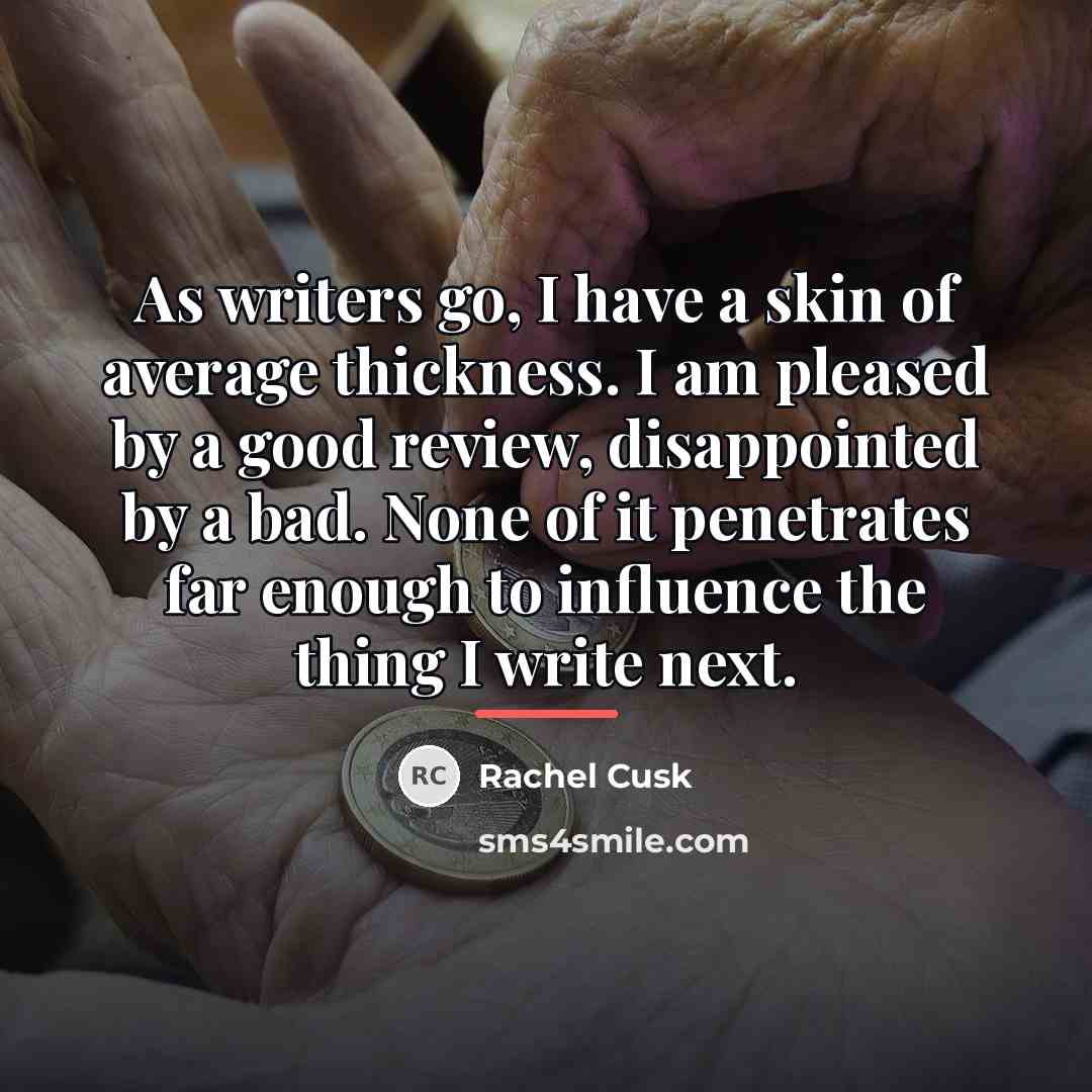 “As writers go, I have a skin of average thickness.…” quote by Rachel Cusk