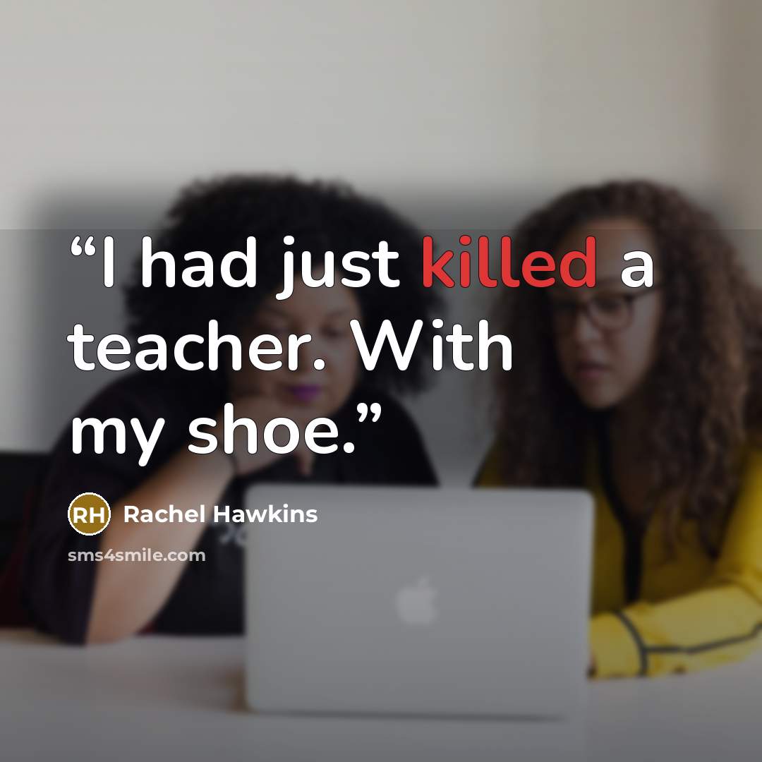 “I had just killed a teacher. With my shoe.” quote by Rachel Hawkins