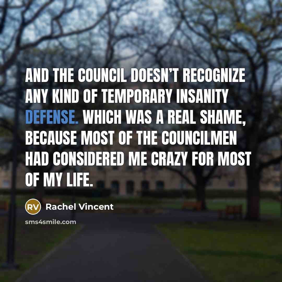 “And the council doesn’t recognize any kind of temporary insanity…” quote by Rachel Vincent